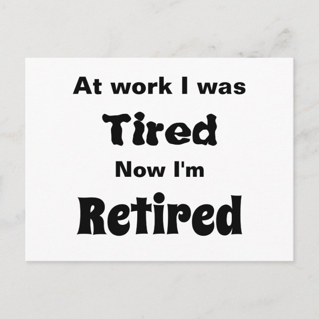 At work I Was Tired, Now I’m Retired Postcard (Front)
