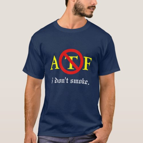 ATF _ I dont smoke T_Shirt