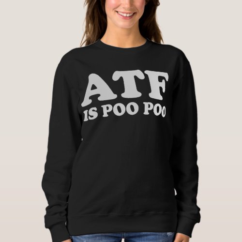 ATF Is Poo Poo  1 Sweatshirt