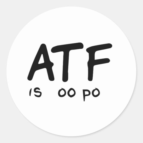 ATF Is Poo Poo Classic Round Sticker