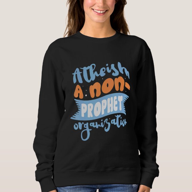 Atheism A Non Prophet Organization Atheist Agnosti Sweatshirt (Front)
