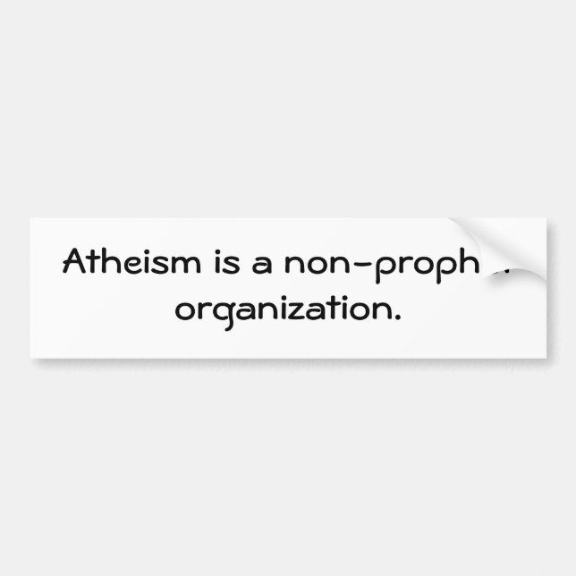 Atheism is a non-prophet organization. bumper sticker (Front)