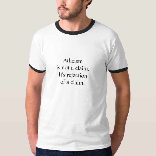 Atheismis not a claim.It's rejectionof a claim. T-Shirt (Front)