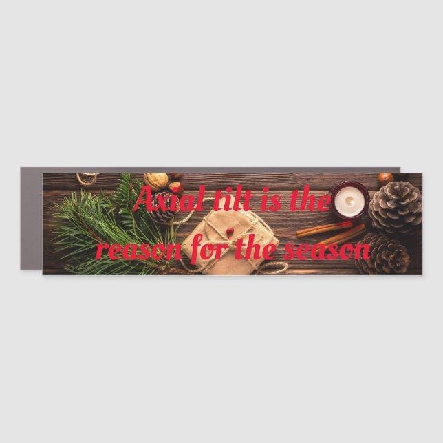 Atheist "Axial tilt is the reason for the season" Car Magnet (Front)