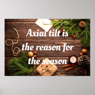 Atheist "Axial tilt is the reason for the season" Poster