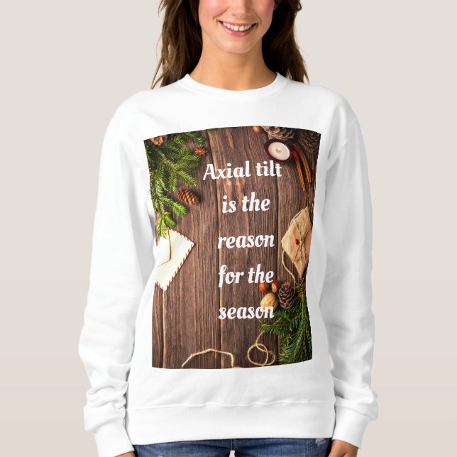 Atheist "Axial tilt is the reason for the season" Sweatshirt (Front)