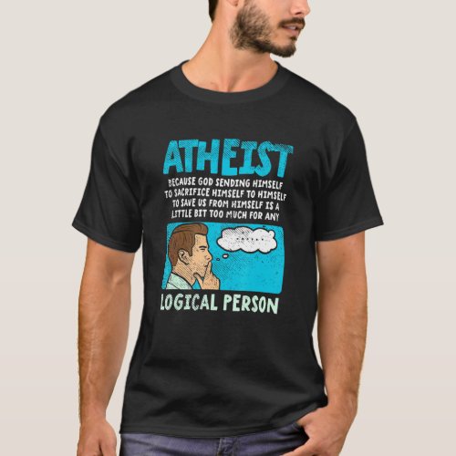 Atheist Because God Sending Himself To Sacrifice H T_Shirt