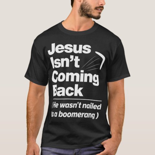 Atheist Humor  Jesus Isnt Coming Back Atheist T_Shirt