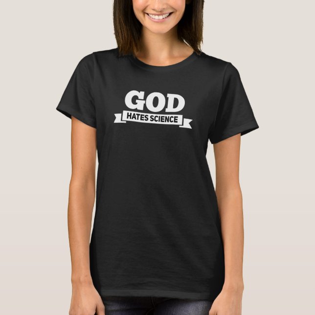 Atheist Humor Quote - God Hates Science - Atheism  T-Shirt (Front)