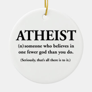 atheist: someone who believes in one fewer god ceramic ornament