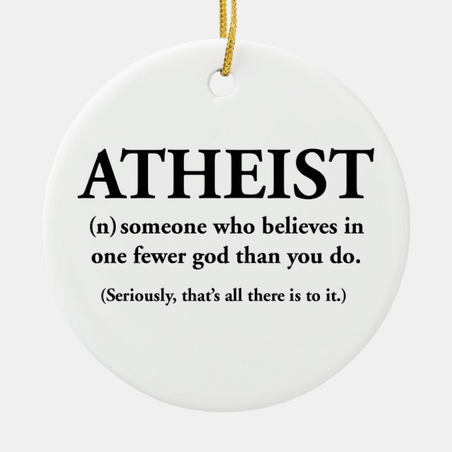 atheist: someone who believes in one fewer god ceramic ornament (Front)