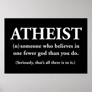 atheist: someone who believes in one fewer god poster