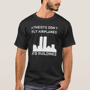 Atheists don't fly airplanes into buildings T-Shirt