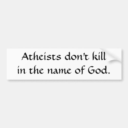 Atheists dont killin the name of God Bumper Sticker