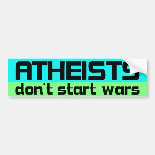 atheists dont start wars bumper sticker