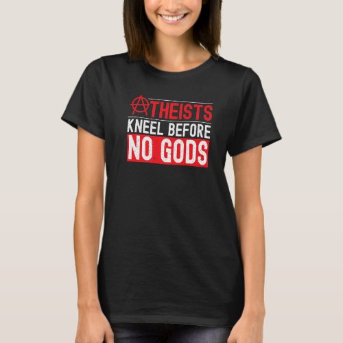 Atheists Kneel Before No Gods Anti Religion Agnost T_Shirt