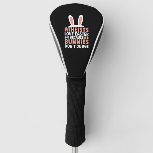 Atheists Love Easter Because Bunnies Dont Judge _ Golf Head Cover