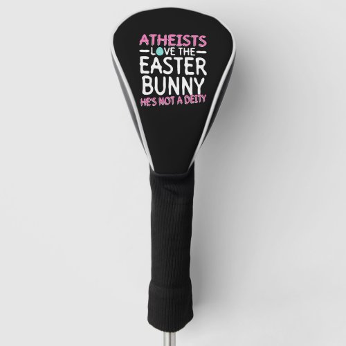 Atheists Love The Easter Bunny _ Hes Not A Deity  Golf Head Cover
