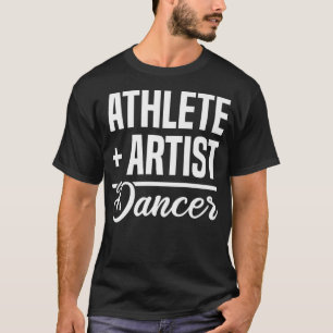 Athlete + Artist  Dancer Ballerina Ballet Dancing  T-Shirt