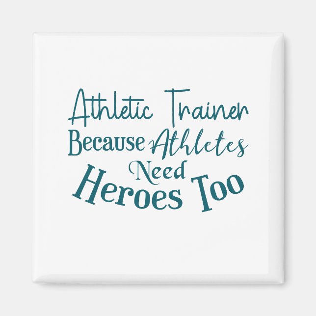 Athletic Trainer Because Athletes Need Heroes Too Magnet (Front)