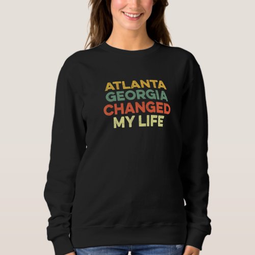 Atlanta Georgia Changed My Life Atl Meme Pop Cultu Sweatshirt