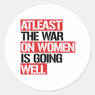 Atleast the War on Women is going well Classic Round Sticker