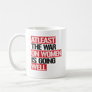 ATLEAST THE WAR ON WOMEN IS GOING WELL COFFEE MUG