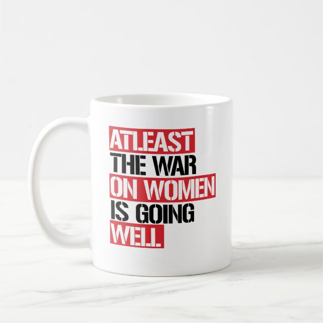 ATLEAST THE WAR ON WOMEN IS GOING WELL COFFEE MUG (Left)