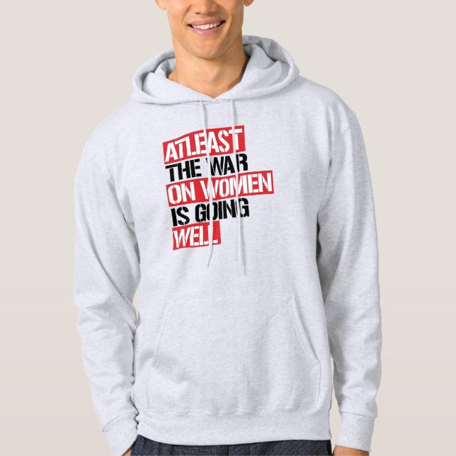 Atleast the War on Women is going well Hoodie (Front)