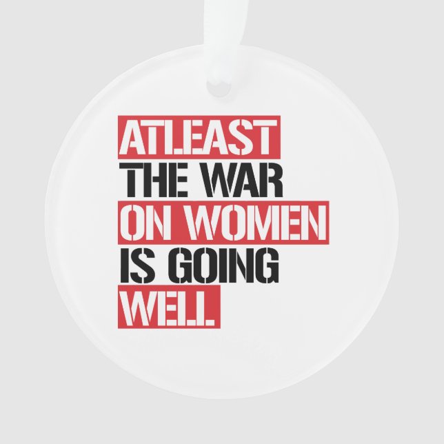 Atleast the War on Women is going well Ornament (Front)