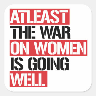 Atleast the War on Women is going well Square Sticker