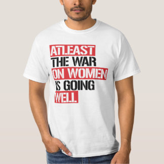 Atleast the War on Women is going well T-Shirt