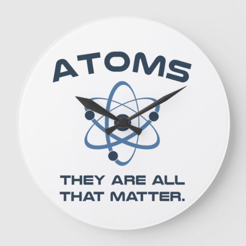 Atoms Theyre All That Matter Large Clock