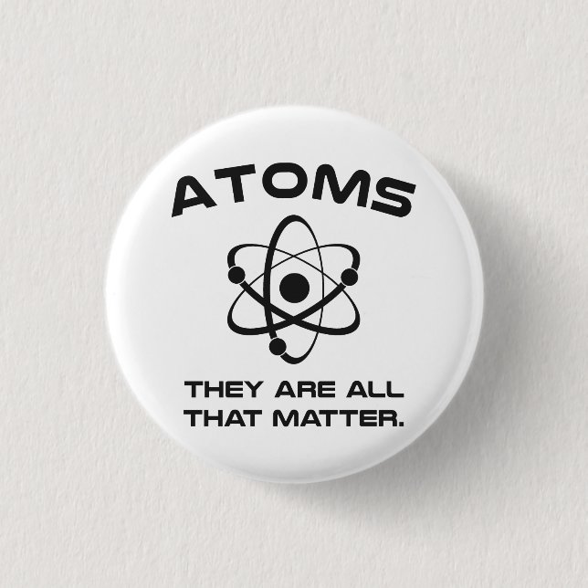 Atoms They're All That Matter Pinback Button (Front)