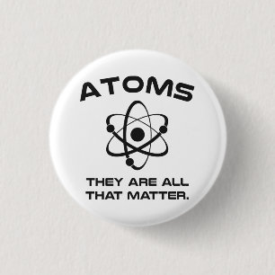 Atoms They're All That Matter Pinback Button