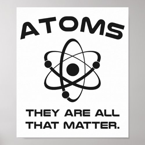 Atoms Theyre All That Matter Poster