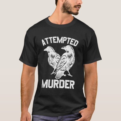 Attempted Murder Crows Black Birds Ornithology T_Shirt