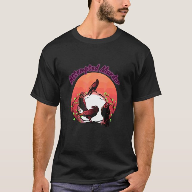 Attempted Murder  Crows Funny Humor Saying T-Shirt (Front)