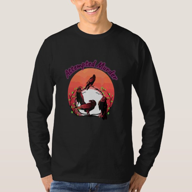 Attempted Murder  Crows Funny Humor Saying T-Shirt (Front)