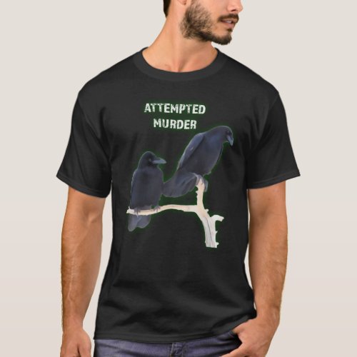 Attempted Murder Crows Funny Ornithology Joke T_Shirt
