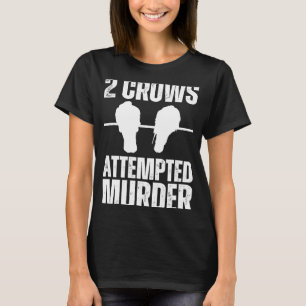 Attempted Murder Crows Ravens Bird Crow On Tree B T-Shirt