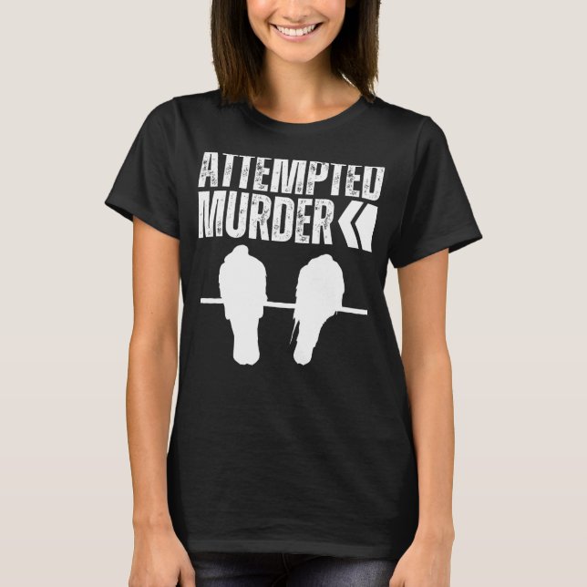 Attempted Murder Crows Ravens Bird Funny Crow On T T-Shirt (Front)