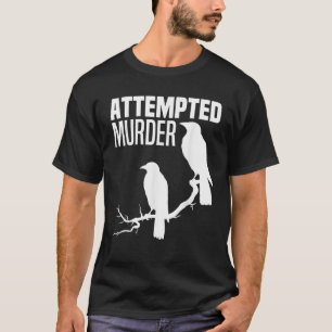 Attempted Murder Crows Ravens Bird Meme Funny Crow T-Shirt