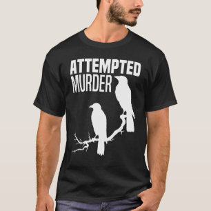 Attempted Murder Crows Ravens Bird Meme Funny Crow T-Shirt