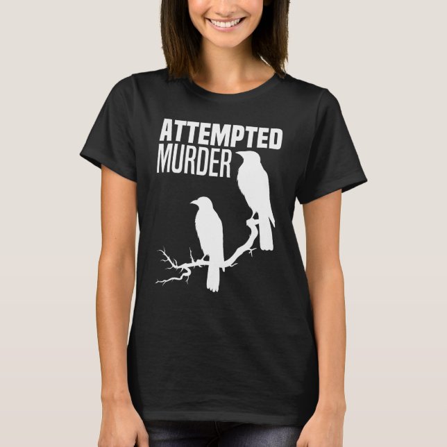 Attempted Murder Crows Ravens Bird Meme Funny Crow T-Shirt (Front)