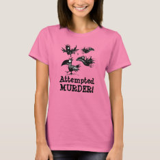 Attempted Murder! Funny Crow T-shirt at Zazzle