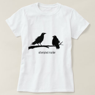 Attempted murder, murder of crows pun, ladies T-Shirt