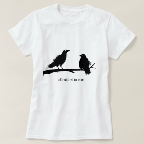 Attempted murder murder of crows pun ladies T_Shirt