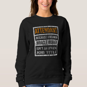 Attendant Because Miracle Worker  Men Women Sweatshirt