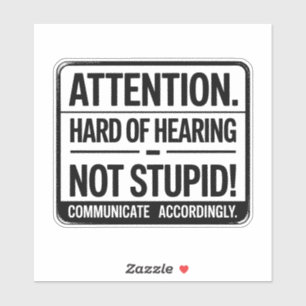 Attention: Hard of Hearing – Not Stupid. Sticker